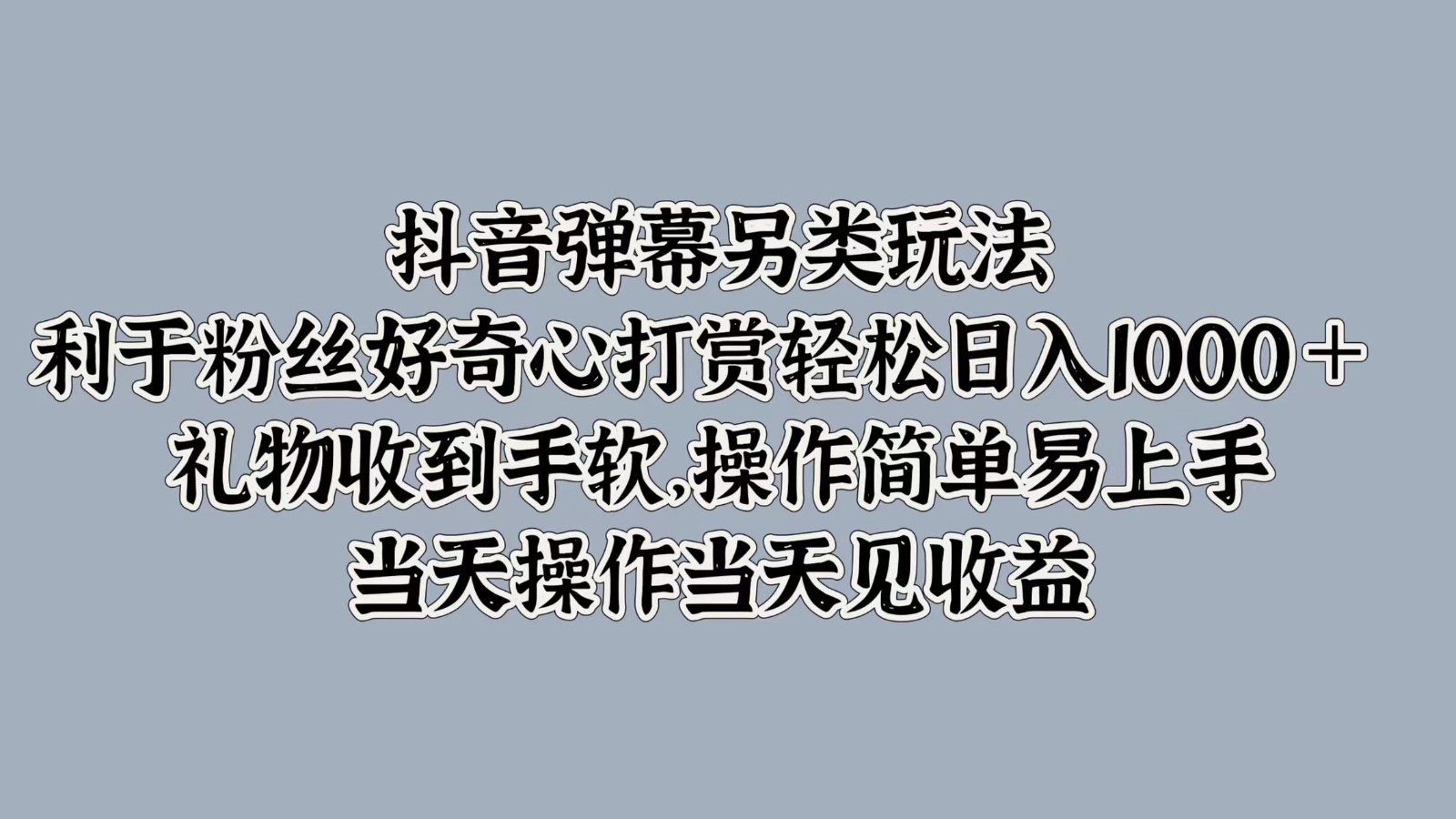抖音弹幕另类玩法，利于粉丝好奇心打赏轻松日入1000＋ 礼物收到手软，操作简单-天娱网创