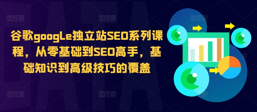谷歌google独立站SEO系列课程，从零基础到SEO高手，基础知识到高级技巧的覆盖-天娱网创