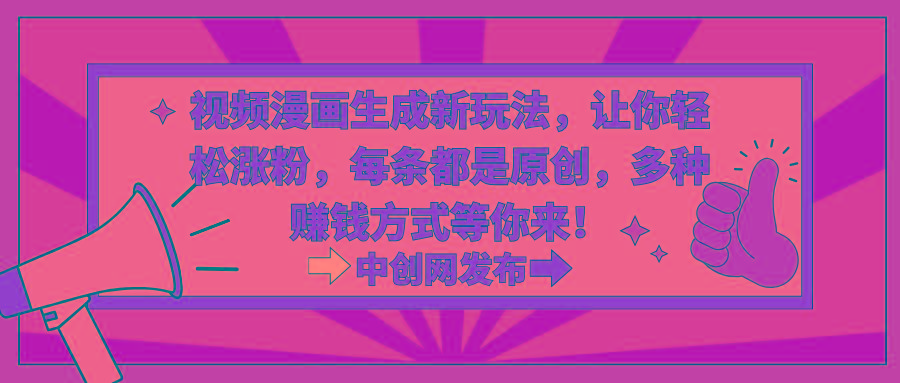 视频漫画生成新玩法，让你轻松涨粉，每条都是原创，多种赚钱方式等你来！-天娱网创