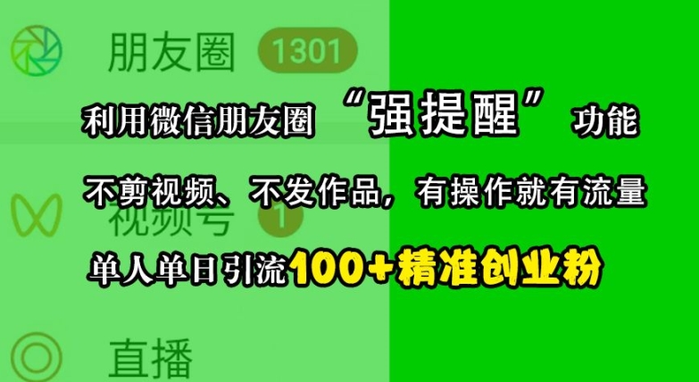 利用微信朋友圈“强提醒”功能，引流精准创业粉，不剪视频、不发作品，单人单日引流100+创业粉-天娱网创