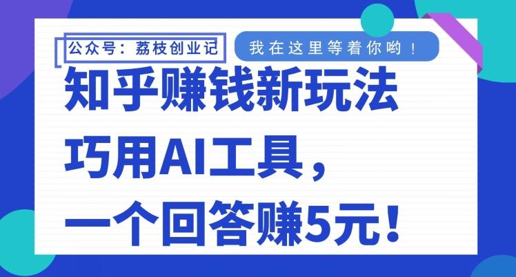 知乎赚钱新玩法，巧用AI工具，一个回答赚5元-天娱网创