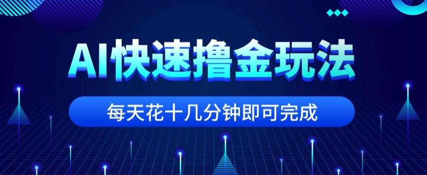 用AI快速撸金玩法，小白可操作，每日操作十几分钟即可完成【揭秘】-天娱网创