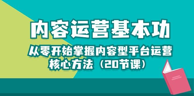 内容运营-基本功：从零开始掌握内容型平台运营核心方法(20节课-天娱网创