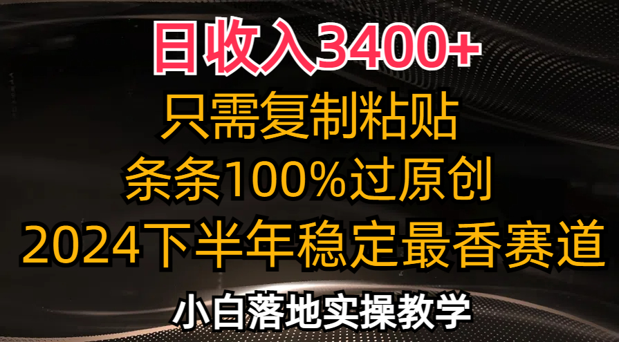 日收入3400+，只需复制粘贴，条条过原创，2024下半年最香赛道，小白也…-天娱网创