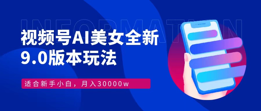 视频号AI美女，最新9.0玩法新手小白轻松上手，月入30000＋-天娱网创