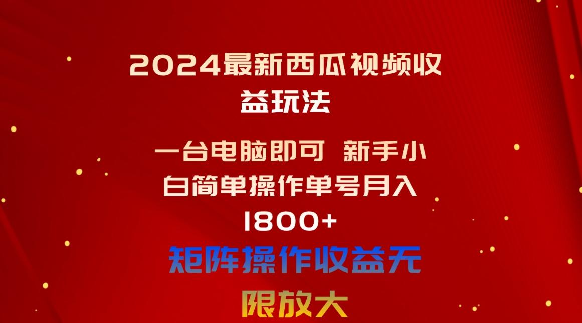 2024最新西瓜视频收益玩法，一台电脑即可 新手小白简单操作单号月入1800+-天娱网创