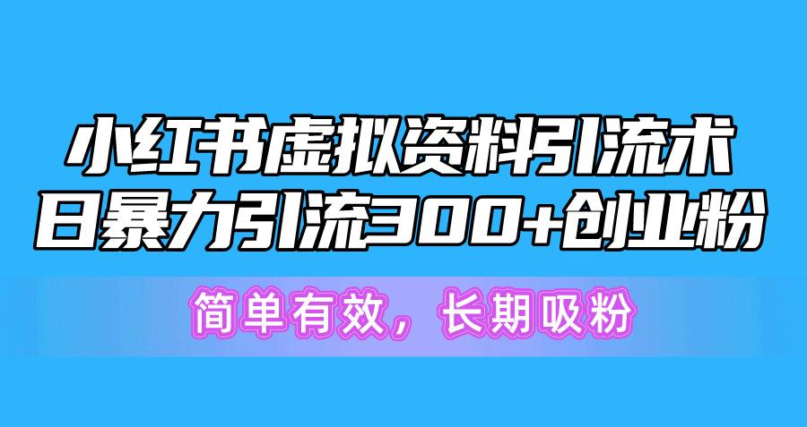 小红书虚拟资料引流术，日暴力引流300+创业粉，简单有效，长期吸粉-天娱网创