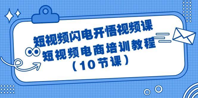 (9682期)短视频-闪电开悟视频课：短视频电商培训教程(10节课)-天娱网创