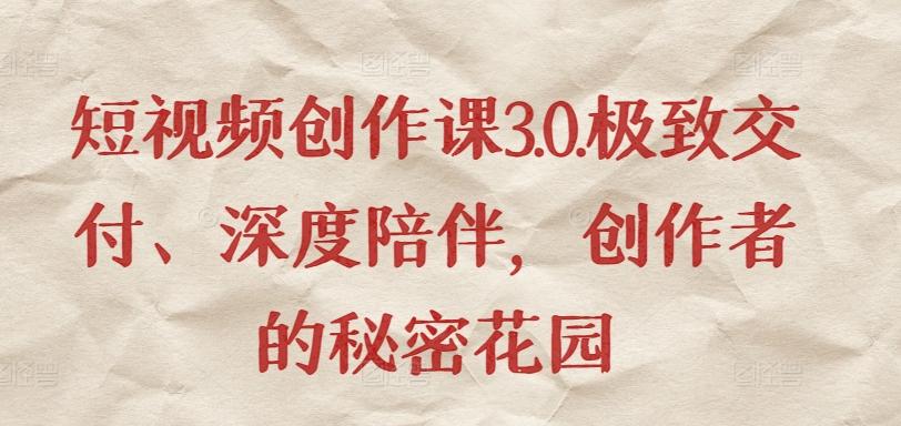 短视频创作课3.0.极致交付、深度陪伴，创作者的秘密花园-天娱网创