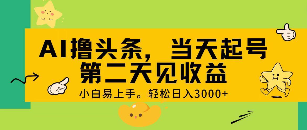 AI撸头条，轻松日入3000+，当天起号，第二天见收益。-天娱网创