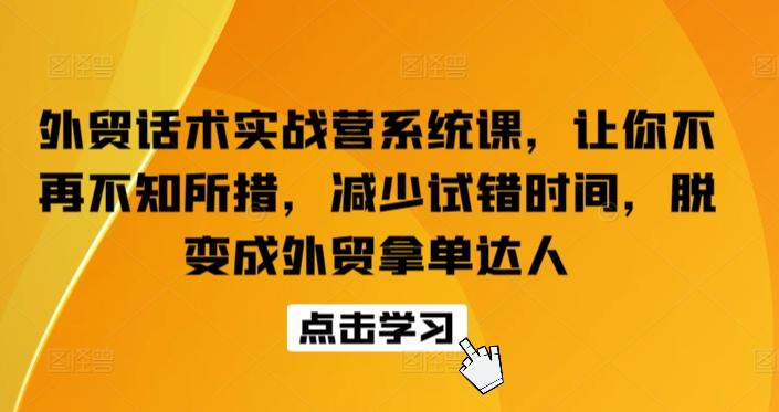 外贸话术实战营系统课，让你不再不知所措，减少试错时间，脱变成外贸拿单达人-天娱网创