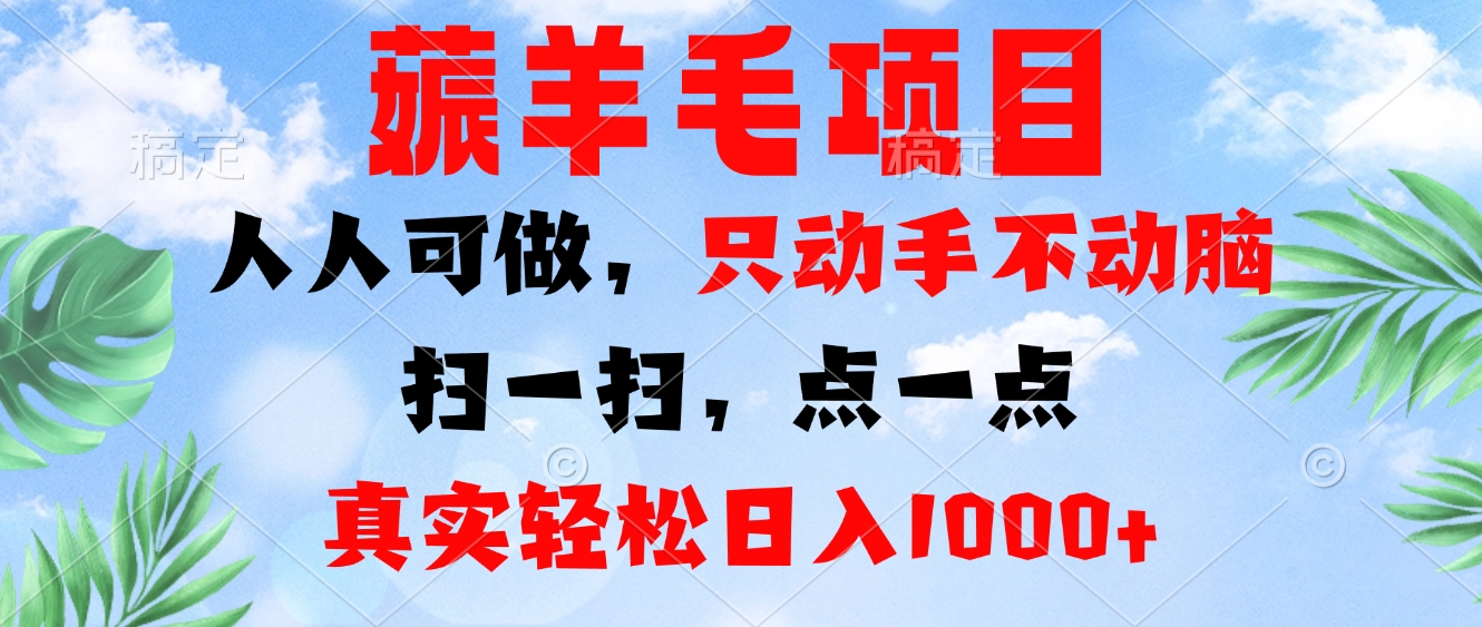 薅羊毛项目，人人可做，只动手不动脑。扫一扫，点一点，真实轻松日入1000+-天娱网创