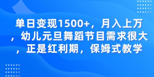 单日变现1500+，月入上万幼儿元旦舞蹈节目需求很大正是红利期，保姆式教学-天娱网创