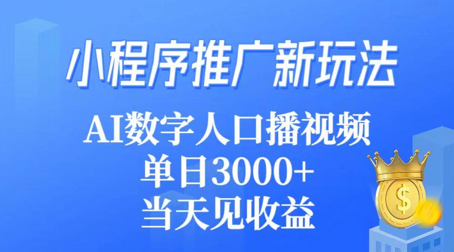 (9465期)小程序推广新玩法，AI数字人口播视频，单日3000+，当天见收益-天娱网创