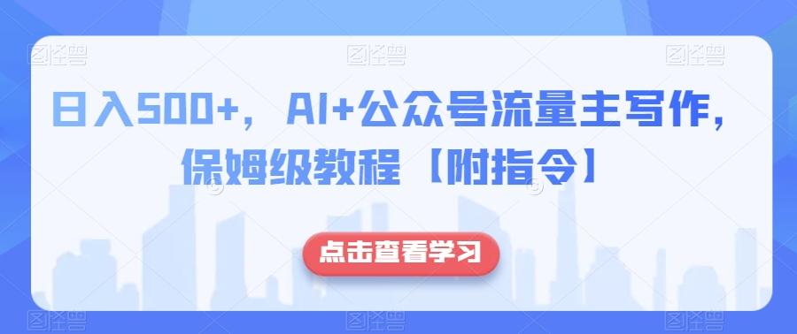 日入500+，AI+公众号流量主写作，保姆级教程【附指令】-天娱网创