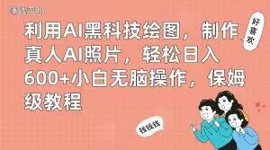 利用AI黑科技绘图，制作真人AI照片，轻松日入600+小白无脑操作，保姆级教程【揭秘】-天娱网创