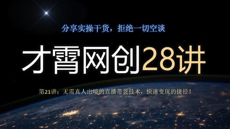 才霄网创28讲第21讲：无需真人出境的直播带货技术，快速变现的捷径！-天娱网创