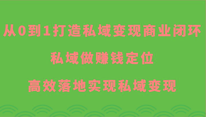 从0到1打造私域变现商业闭环-私域做赚钱定位，高效落地实现私域变现-天娱网创