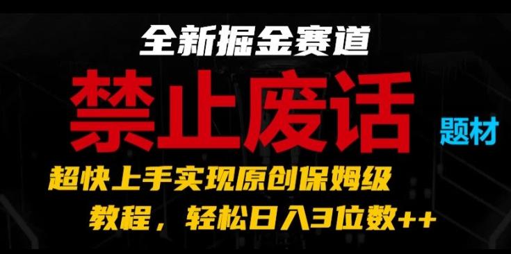 全新掘金赛道，禁止废话题材，超快上手实现原创保姆级教程，轻松日入3位数【揭秘】-天娱网创