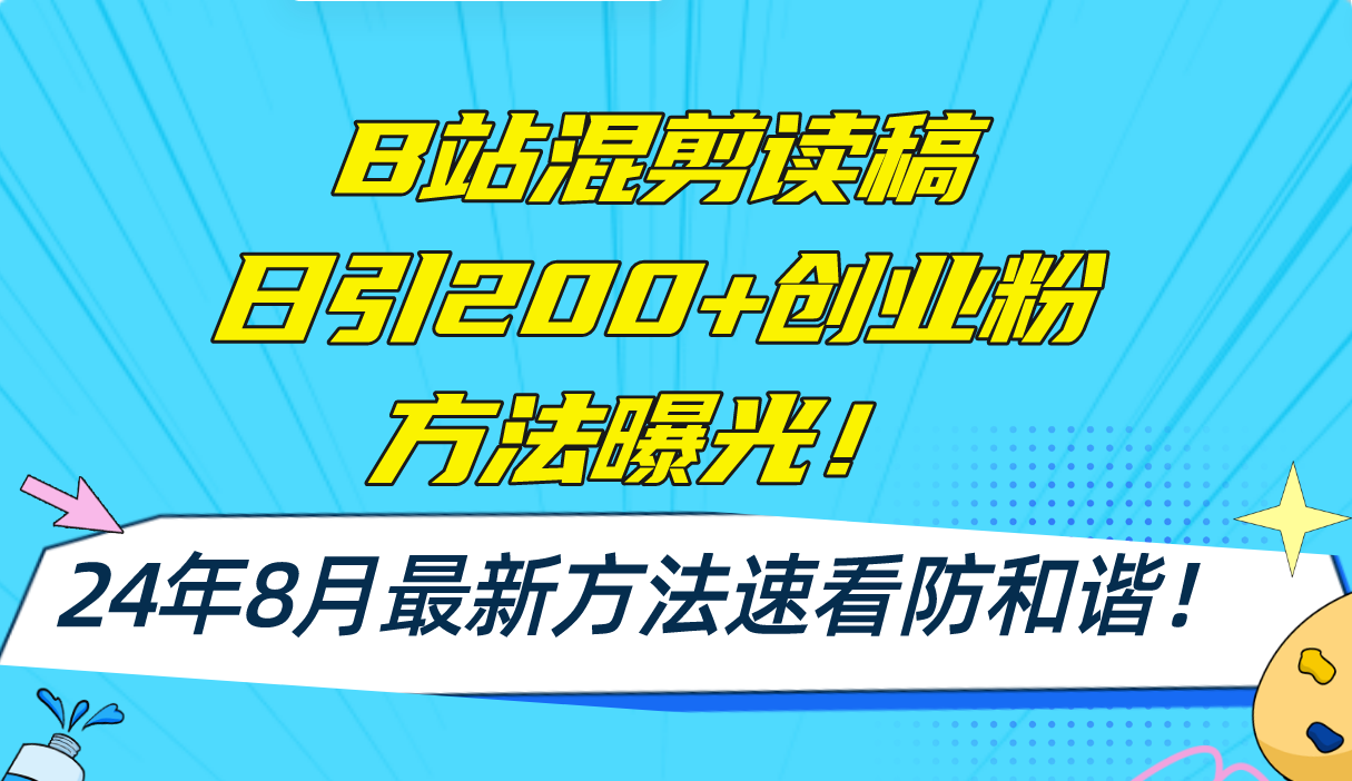 B站混剪读稿日引200+创业粉方法4.0曝光，24年8月最新方法Ai一键操作 速…-天娱网创
