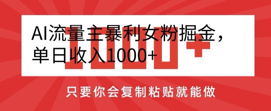 AI流量主暴利女粉掘金，单日收入1000+，只要你会复制粘贴就能做-天娱网创