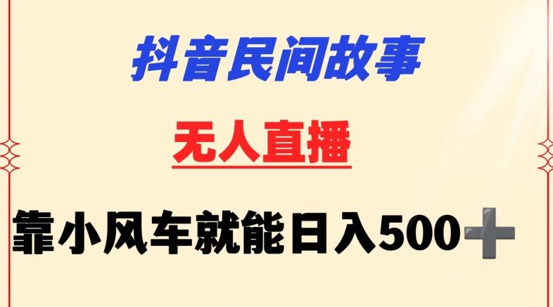 抖音民间故事无人挂机靠小风车一天500+小白也能操作【揭秘】-天娱网创
