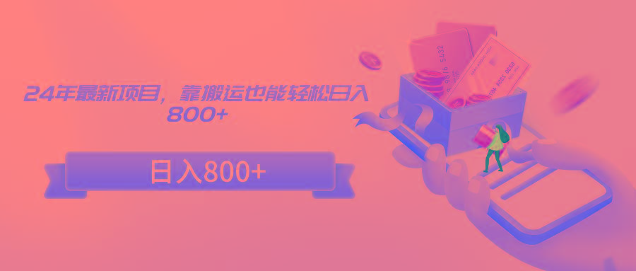 24年最新项目，靠搬运也能轻松日入800+-天娱网创