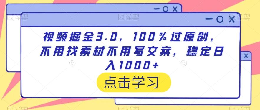 视频掘金3.0，100％过原创，不用找素材不用写文案，稳定日入1000+【揭秘】-天娱网创
