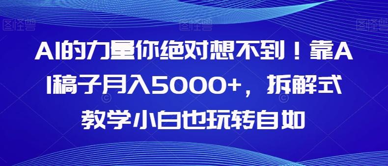 AI的力量你绝对想不到！靠AI稿子月入5000+，拆解式教学小白也玩转自如【揭秘】-天娱网创