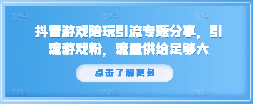 抖音游戏陪玩引流专题分享，引流游戏粉，流量供给足够大-天娱网创