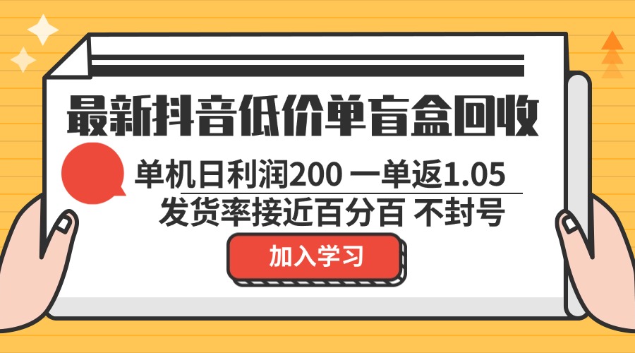 最新抖音低价单盲盒回收 一单1.05 单机日利润200 纯绿色不封号-天娱网创