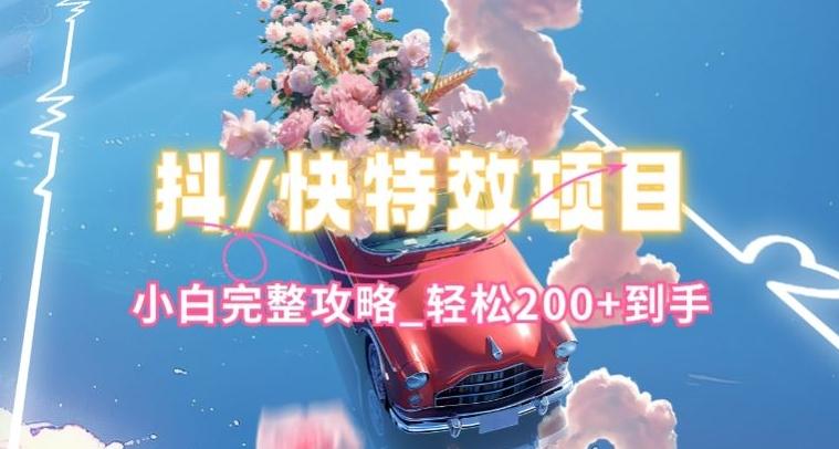 抖音快手双平台特效教程，玩法简单，小白完整攻略，轻松100+到手【揭秘】-天娱网创