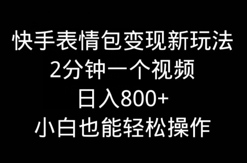 快手表情包变现新玩法，2分钟一个视频，日入800+，小白也能做-天娱网创