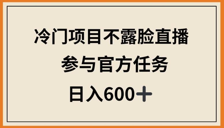冷门项目不露脸直播，参与官方任务，日入600+【揭秘】-天娱网创