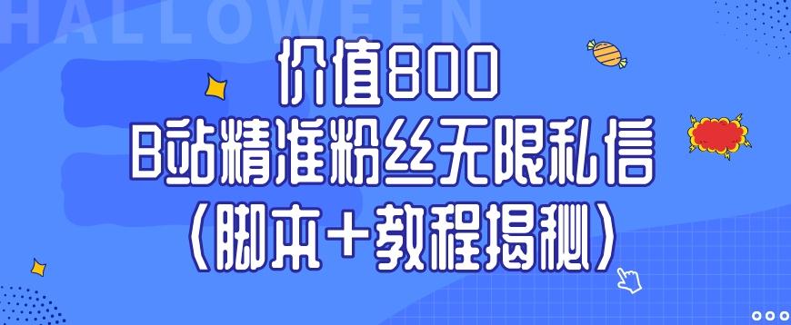 价值800 B站精准粉丝无限私信（脚本+教程揭秘）-天娱网创