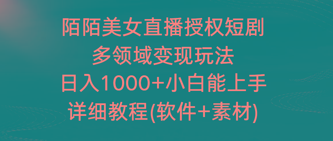 陌陌美女直播授权短剧，多领域变现玩法，日入1000+小白能上手，详细教程-天娱网创