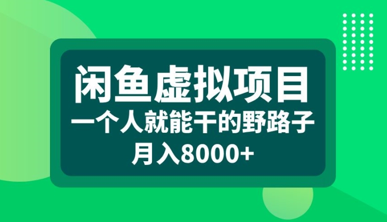 闲鱼虚拟项目，一个人就可以干的野路子，月入8000+【揭秘】-天娱网创