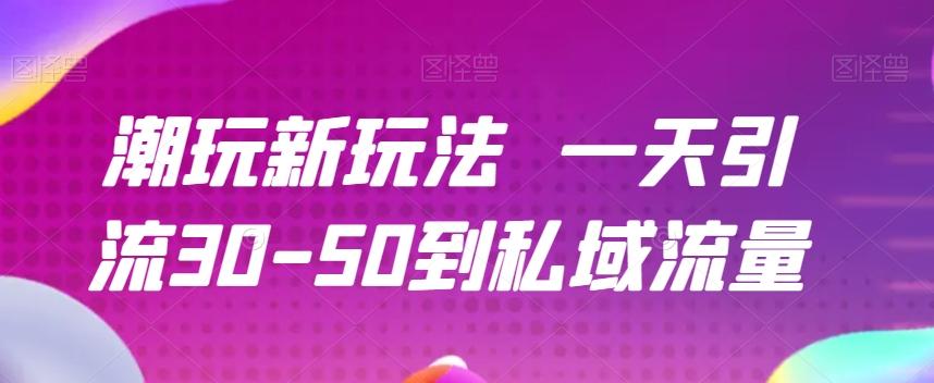 潮玩新玩法一天引流30-50到私域流量-天娱网创