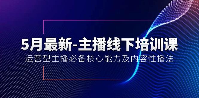 5月最新-主播线下培训课【40期】：运营型主播必备核心能力及内容性播法-天娱网创