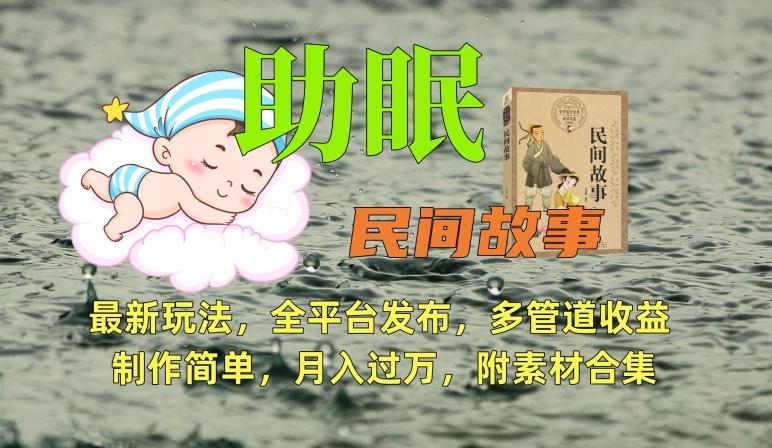 助眠式民间故事最新玩法，全平台发布，多管道收益，制作简单【附素材合集】-天娱网创