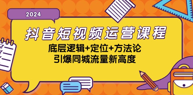 抖音短视频运营课程，底层逻辑+定位+方法论，引爆同城流量新高度-天娱网创