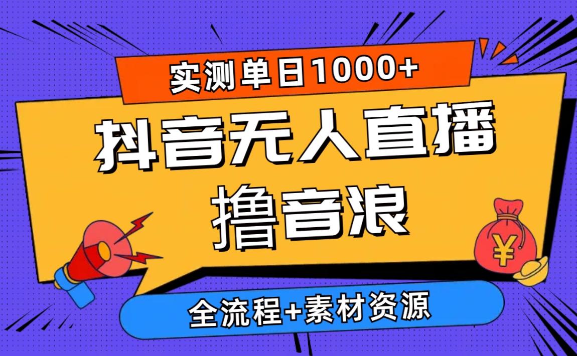 2024抖音无人直播撸音浪新玩法 日入1000+ 全流程+素材资源-天娱网创