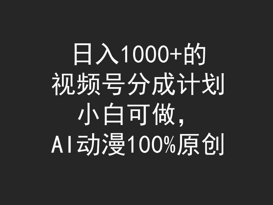 (9653期)日入1000+的视频号分成计划，小白可做，AI动漫100%原创-天娱网创