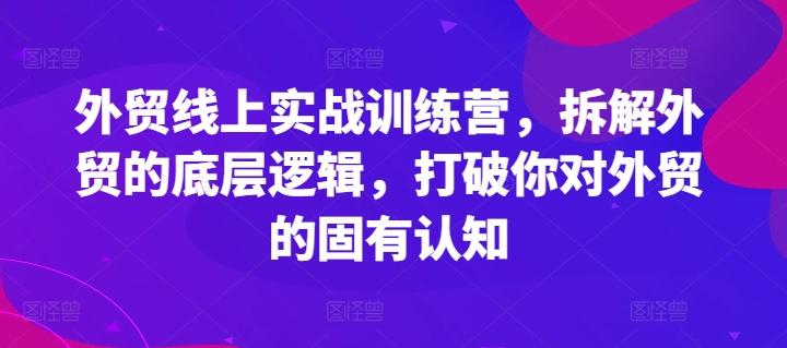 外贸线上实战训练营，拆解外贸的底层逻辑，打破你对外贸的固有认知-天娱网创