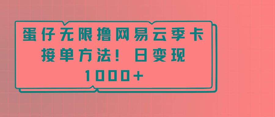 蛋仔无限撸网易云季卡接单方法！日变现1000+-天娱网创