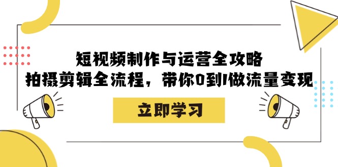 短视频制作与运营全攻略：拍摄剪辑全流程，带你0到1做流量变现-天娱网创