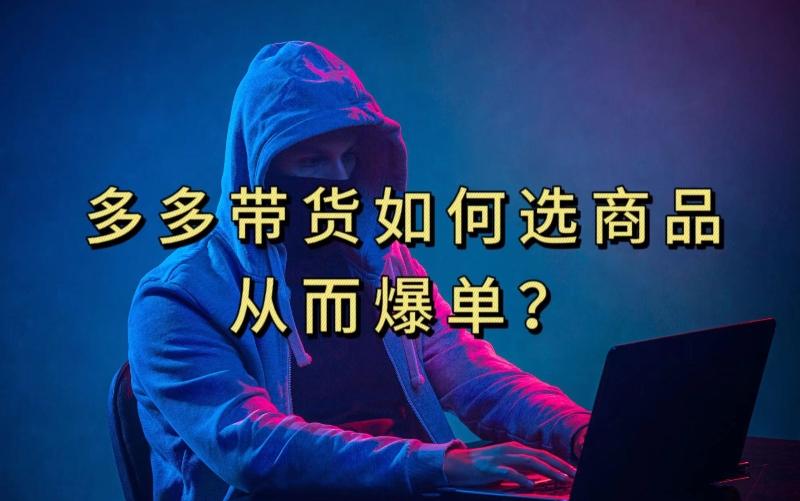 多多视频带货选什么商品链接才能爆单，10分钟教会你，爆单不是浮云【揭秘】-天娱网创