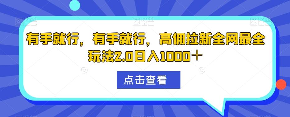 有手就行，有手就行，高佣拉新全网最全玩法2.0日入1000＋-天娱网创