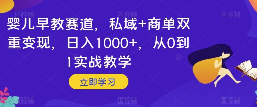 婴儿早教赛道，私域+商单双重变现，日入1000+，从0到1实战教学【揭秘】-天娱网创