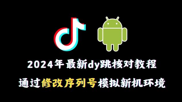 2024年最新抖音跳核对教程，通过修改序列号模拟新机环境【揭秘】-天娱网创